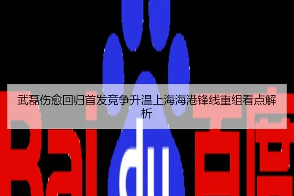 武磊伤愈回归首发竞争升温上海海港锋线重组看点解析