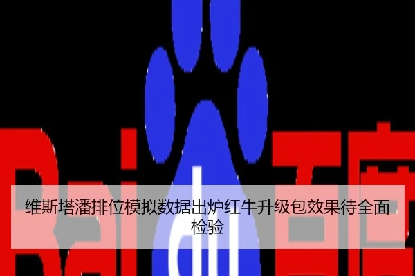 维斯塔潘排位模拟数据出炉红牛升级包效果待全面检验