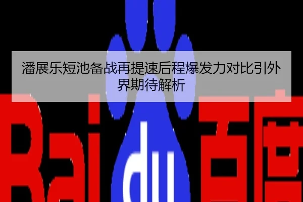 潘展乐短池备战再提速后程爆发力对比引外界期待解析